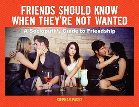Friends Should Know When They're Not Wanted (A Sociopath's Guide to Friendship) by Stephan Pastis, 9781449401177