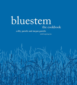 Bluestem: The Cookbook by Colby Garrelts, Megan Garrelts, Bonjwing Lee, 9781449400613