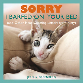 Sorry I Barfed on Your Bed (and Other Heartwarming Letters from Kitty) by Jeremy Greenberg, 9781449427047