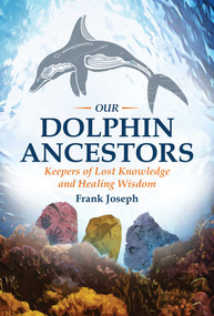 Our Dolphin Ancestors (Keepers of Lost Knowledge and Healing Wisdom) by Frank Joseph, 9781591432319