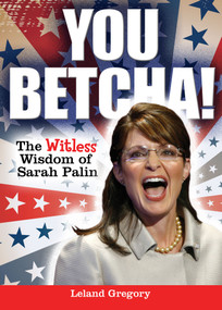 You Betcha! (The Witless Wisdom of Sarah Palin) by Leland Gregory, 9780740797569