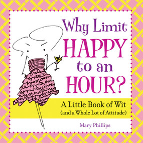 Why Limit Happy to an Hour? (A Little Book of Wit (and a Whole Lot of Attitude)) by Mary Phillips, 9780740797484