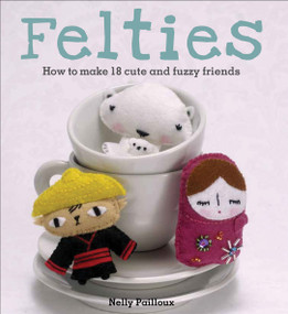 Felties (How to Make 18 Cute and Fuzzy Friends from Felt) by Nelly Pailloux, 9780740785115