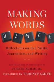 Making Words Dance (Reflections on Red Smith, Journalism, and Writing) by Robert Schmuhl, Terence Smith, 9780740790096