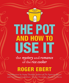 The Pot and How to Use It (The Mystery and Romance of the Rice Cooker) by Roger Ebert, 9780740791420