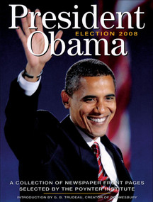 President Obama Election 2008 (A Collection of Newspaper Front Pages Selected by the Poynter Institute) by The Poynter Institute, 9780740784804