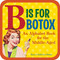B Is for Botox (An Alphabet Book for the Middle-Aged) by Kathryn Petras, Ross Petras, 9780740780110