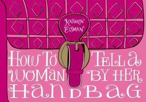 How to Tell a Woman by Her Handbag by Kathryn Eisman, 9780740791338