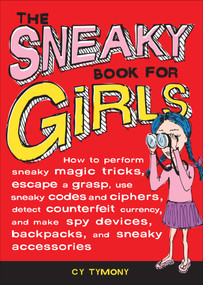 The Sneaky Book for Girls (How to Perform Sneaky Magic Tricks, Escape a Grasp, Use Sneaky Codes and more) by Cy Tymony, 9780740777141