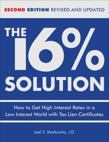 The 16 % Solution, Revised Edition (How to Get High Interest Rates in a Low-Interest World with Tax Lien Certificates) by J.D.,Joel S. Moskowitz, 9780740769627