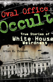 Oval Office Occult (True Stories of White House Weirdness) by Brian M. Thomsen, 9780740773860