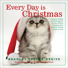 Every Day Is Christmas (Living the Holiday Spirit Throughout the Year Without Damaging Your Health or Driving Everyone Crazy) by Bradley Trevor Greive, 9780740768606