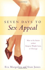 Seven Days to Sex Appeal (How to Be Sexier Without Surgery, Weight Loss, or Cleavage) by Eva Margolies, Stan Jones, 9780740760693