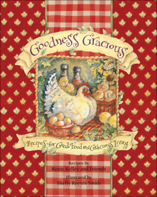 Goodness Gracious (Recipes for Good Food and Gracious Living) by Roxie Kelley, ROXIE KELLEY AND FRIENDS, Shelly Reeves Smith, 9780740765339