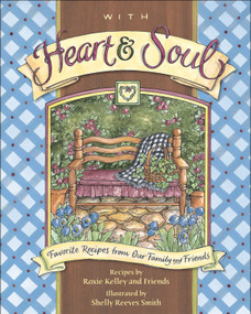 With Heart and Soul (Favorite Recipes from Our Friends and Family) by Roxie Kelley, ROXIE KELLEY AND FRIENDS, Shelly Reeves Smith, 9780740765360