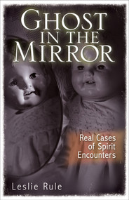 Ghost in the Mirror (Real Cases of Spirit Encounters) by Leslie Rule, 9780740773853