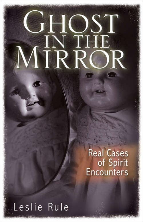 Ghost in the Mirror (Real Cases of Spirit Encounters) by Leslie Rule, 9780740773853