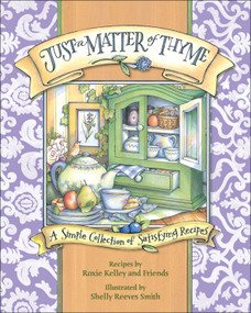 Just a Matter of Thyme (A Simple Collection of Satisfying Recipes) by Roxie Kelley, ROXIE KELLEY AND FRIENDS, Shelly Reeves Smith, 9780740765346