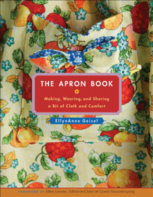 The Apron Book (Making, Wearing, and Sharing a Bit of Cloth and Comfort) by EllynAnne Geisel, 9780740761812