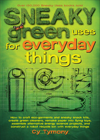 Sneaky Green Uses for Everyday Things (How to Craft Eco-Garments and Sneaky Snack Kits, Create Green Cleaners, and more) by Cy Tymony, 9780740779336