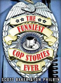 The Funniest Cop Stories Ever by Scott Baker, Tom Philbin, 9780740760754