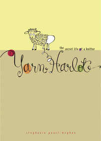 Yarn Harlot (The Secret Life of a Knitter) by Stephanie Pearl-McPhee, 9780740750373