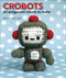 Crobots (20 Amigurumi Robots to Make) by Nelly Pailloux, 9780740778278