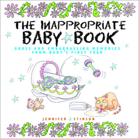 The Inappropriate Baby Book (Gross and Embarrassing Memories from Baby's First Year) by Jennifer Stinson, 9780740727238