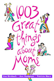 1,003 Great Things About Moms by Lisa Birnbach, Ann Hodgman, Patricia Marx, 9780740722394