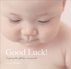 Good Luck! (Inspiring Thoughts for New Parents) by Jenny Clements, PQ Publishers, Ltd., 9780740757709