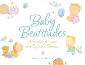 Baby Beatitudes (A Pacifier for New and Expectant Parents) by Pamela Brown, 9780740757372