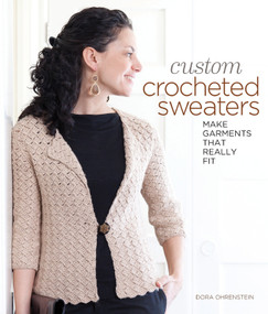 Custom Crocheted Sweaters (Make Garments that Really Fit) by Dora Ohrenstein, 9781600597985