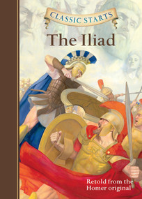 Classic Starts®: The Iliad by Homer, Eric Freeberg, Kathleen Olmstead, 9781454906124