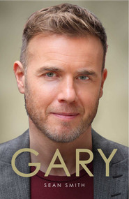 Gary (The Definitive Biography of Gary Barlow) by Sean Smith, 9781471102219