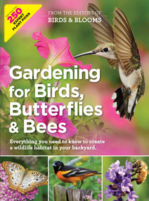 Birds & Blooms Gardening for Birds, Butterflies, and Bees (Comprehensive Guide to Creating a Wildlife Habitat in Your Backyard) by Birds & Blooms, 9781621453031