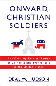 Onward, Christian Soldiers (The Growing Political Power of Catholics and Evangelicals in the United States) by Deal W. Hudson, 9781416524465