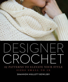 Designer Crochet (32 Patterns to Elevate Your Style) by Shannon Mullett-Bowlsby, 9781454708728