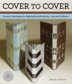 Cover To Cover 20th Anniversary Edition (Creative Techniques For Making Beautiful Books, Journals & Albums) by Shereen LaPlantz, Shereen LaPlantz, 9781454708483