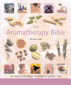 The Aromatherapy Bible (The Definitive Guide to Using Essential Oils) by Gill Farrer-Halls, 9781402730061