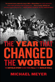 The Year that Changed the World (The Untold Story Behind the Fall of the Berlin Wall) by Michael Meyer, 9781416558484