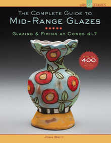 The Complete Guide to Mid-Range Glazes (Glazing and Firing at Cones 4-7) by John Britt, 9781454707776