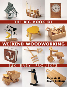 The Big Book of Weekend Woodworking (150 Easy Projects) by John Nelson, Joyce Nelson, 9781579906009
