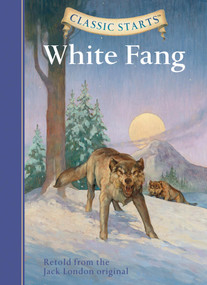 Classic Starts®: White Fang by Jack London, Kathleen Olmstead, Dan Andreasen, Arthur Pober, 9781402725005