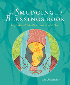 The Smudging and Blessings Book (Inspirational Rituals to Cleanse and Heal) by Jane Alexander, 9781402766817