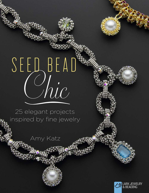 Seed Bead Chic (25 Elegant Projects Inspired by Fine Jewelry) by Amy Katz, 9781454708179