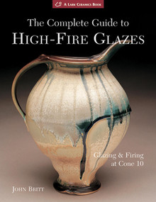 The Complete Guide to High-Fire Glazes (Glazing & Firing at Cone 10) by John Britt, 9781600592164