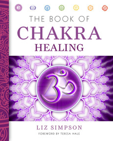 The Book of Chakra Healing by Liz Simpson, Teresa Hale, 9781454904267