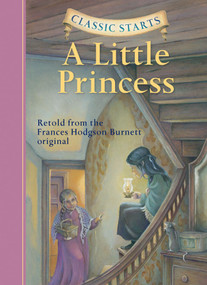 Classic Starts®: A Little Princess by Frances Hodgson Burnett, Tania Zamorsky, Lucy Corvino, Arthur Pober, 9781402712753