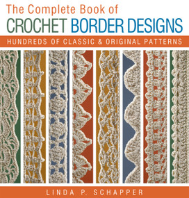 The Complete Book of Crochet Border Designs (Hundreds of Classics & Original Patterns) by Linda P. Schapper, 9781454708100