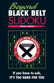Beyond Black Belt Sudoku (If you have to ask, it's too hard for you.) by Frank Longo, 9781402780707